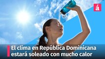 El clima en República Dominicana estará soleado con mucho calor