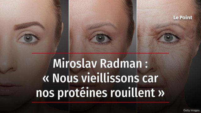 Miroslav Radman : « Nous vieillissons car nos protéines rouillent »