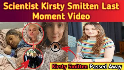 Scientist Kirsty Smitten has Died At 29||Kirsty Smitten Last Video In Hospital