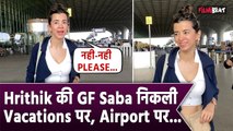 Hrithik Roshan's GF Saba Azad Spotted at Mumbai Airport, Heads for Vacation without Hrithik!