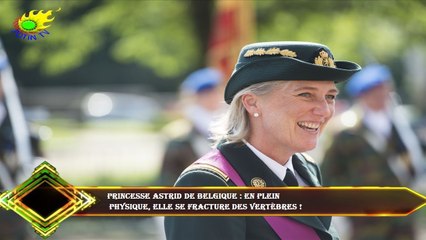 Princesse Astrid de Belgique : En plein  physique, elle se fracture des vertèbres !