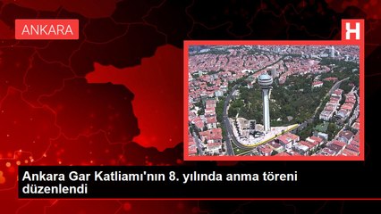 Ankara Gar Katliamı'nın 8. yılında anma töreni düzenlendi