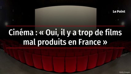 Cinéma : « Oui, il y a trop de films mal produits en France »