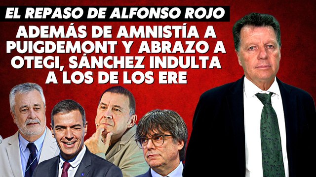 Alfonso Rojo: “Además de amnistía a Puigdemont y abrazo a Otegi, Sánchez indulta a los de los ERE”