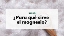 ¿Para qué sirve el magnesio?