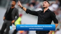 Albert Riera arrive à Bordeaux, les Girondins ont leur entraineur
