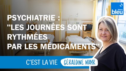 Psychiatrie : "Les journées sont rythmées par les médicaments"