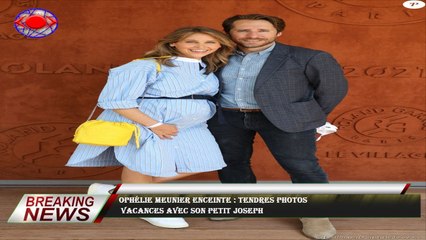 Ophélie Meunier enceinte : tendres photos  vacances avec son petit Joseph