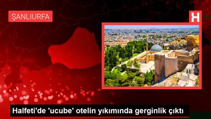 Halfeti'de 'ucube' otelin yıkımında gerginlik çıktı