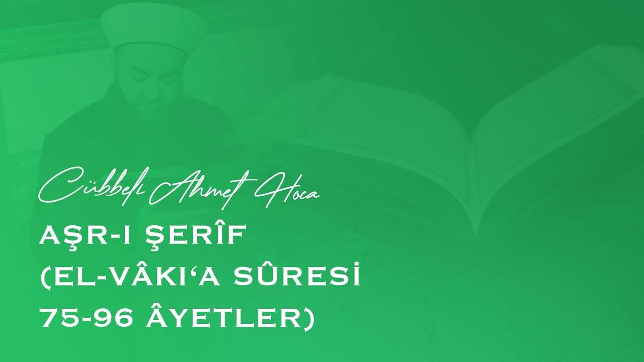 Cübbeli Ahmet Hoca - Aşr-ı Şerîf (el-Vâkı‘a Sûresi 75-96 Âyetler)