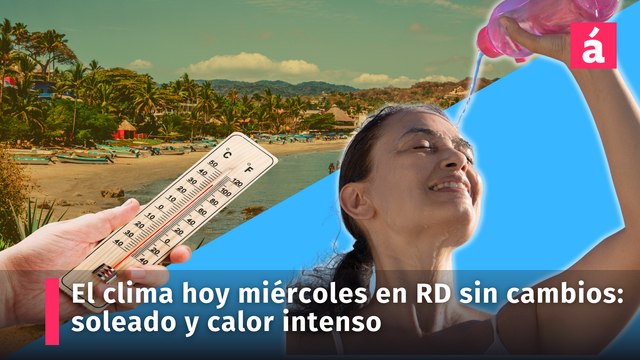 El clima hoy miércoles en República Dominicana sin cambios: soleado y calor intenso