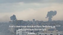 Israel e Líbano travam duelo de artilharia; Bombardeios em posto fronteiriço de Gaza com Egito