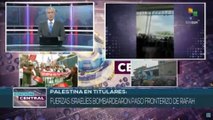 Edición Central 10-10  Fuerzas israelíes bombardearon paso fronterizo Rafah