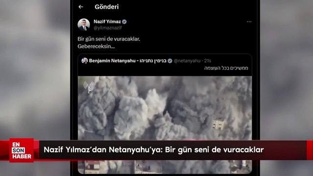 Nazif Yılmaz'dan Netanyahu'ya: Bir gün seni de vuracaklar