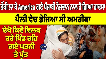 ਡੌਂਕੀ ਲਾ ਕੇ America ਗਏ ਪੰਜਾਬੀ ਨੌਜਵਾਨ ਨਾਲ ਹੋ ਗਿਆ ਹਾਦਸਾ, ਪੈਲੀ ਵੇਚ ਭੇਜਿਆ ਸੀ ਅਮਰੀਕਾ |OneIndia Punjabi