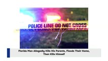 Florida Man Allegedly Kills His Parents, Floods Their Home, Then Kills Himself