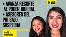 #EnVivo | #CaféYNoticias | Avanza recorte al Poder Judicial | Asesores del PRI bajo sospecha