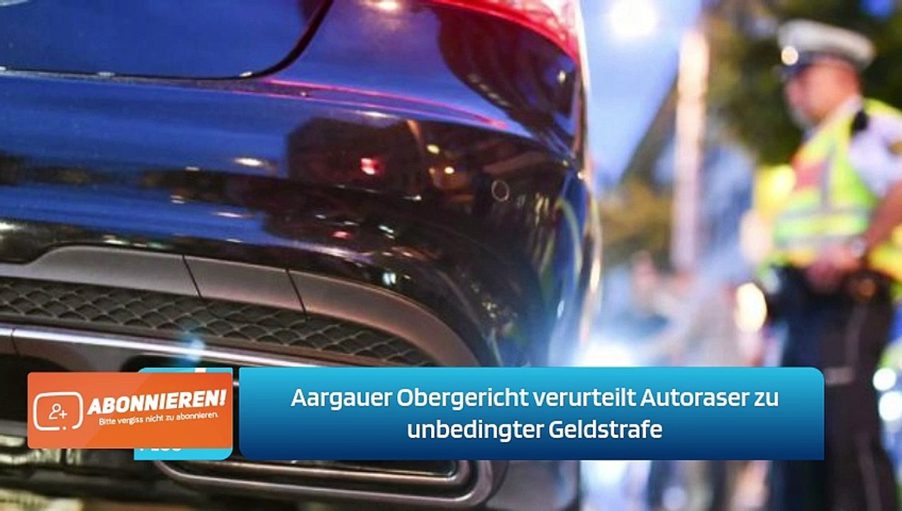 Aargauer Obergericht verurteilt Autoraser zu unbedingter Geldstrafe
