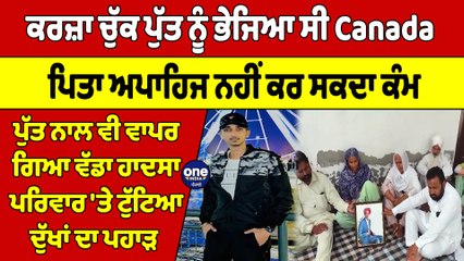 ਕਰਜ਼ਾ ਚੁੱਕ ਪੁੱਤ ਨੂੰ ਭੇਜਿਆ ਸੀ Canada, ਪੁੱਤ ਨਾਲ ਵੀ ਵਾਪਰ ਗਿਆ ਵੱਡਾ ਹਾਦਸਾ |OneIndia Punjabi