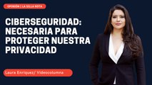 Ciberseguridad: necesaria para proteger nuestra privacidad