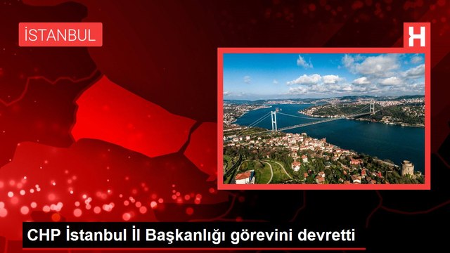 CHP İstanbul İl Başkanlığı görevini devretti