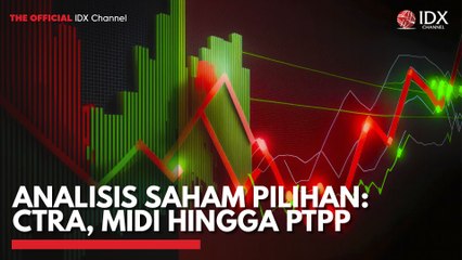 Analisis Saham Pilihan: CTRA, MIDI Hingga PTPP