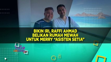 ASISTEN SETIA, RAFFI AHMAD KASIH RUMAH MEWAH! MERRY KODEIN RAFFI AKAN SEGERA MENIKAH - SELEB ON NEWS