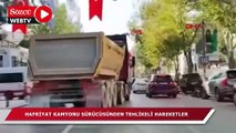 Hafriyat kamyonu sürücüsünden tehlikeli hareketler