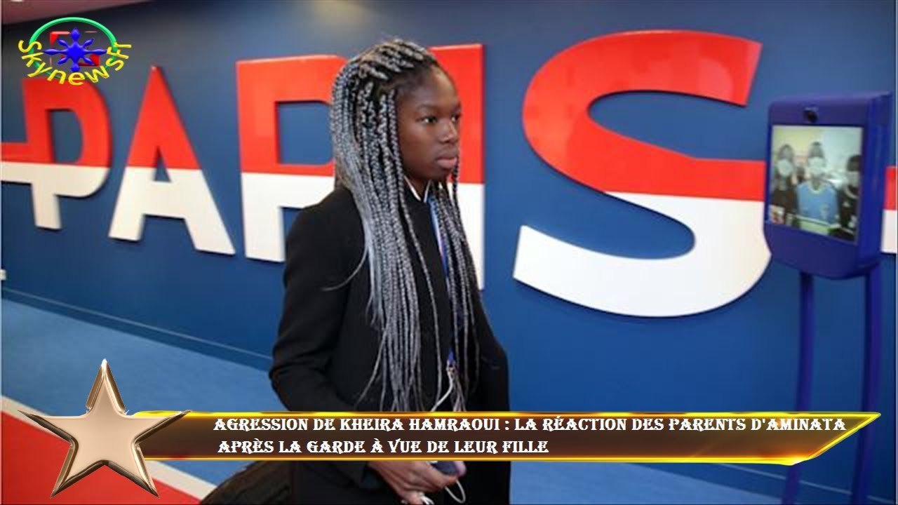 Agression de Kheira Hamraoui : la réaction des parents d'Aminata  après la garde à vue de leur fille