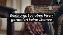 Erkältung: So haben Viren garantiert keine Chance