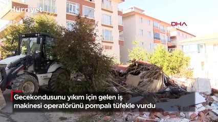 Gecekondusunu yıkım için gelen iş makinesi operatörünü pompalı tüfekle vurdu