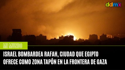Israel bombardea Rafah, ciudad que Egipto ofrece como zona tapón en la frontera de Gaza