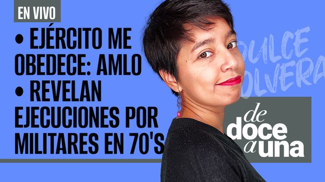 #EnVivo | #DeDoceAUna| Ejército me obedece: AMLO | Comisión muestra ejecutados por militares en 70's