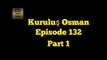 Kurulus Osman Episode 132 Part 1 In Urdu/Hind Dubbing
