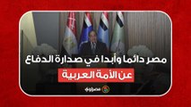 السيسي: مصر دائما وأبدا في صدارة الدفاع عن الأمة العربية