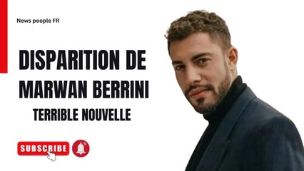 Urgent : Disparition de Marwan Berreni, Découverte d'un Corps sans Vie, Possiblement l'Acteur