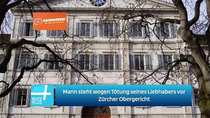 Mann steht wegen Tötung seines Liebhabers vor Zürcher Obergericht