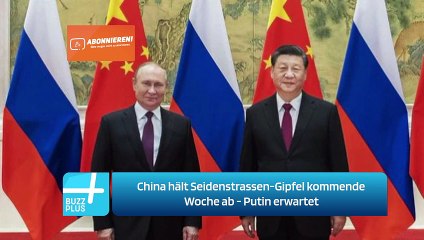 China hält Seidenstrassen-Gipfel kommende Woche ab - Putin erwartet