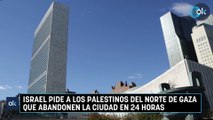 Israel pide a los palestinos del norte de Gaza que abandonen la ciudad en 24 horas
