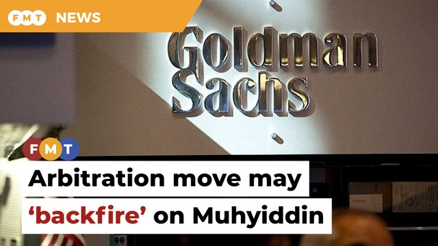 Goldman Sachs arbitration move may ‘backfire’ on Muhyiddin, report claims