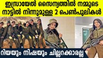 ഇസ്രായേല്‍ സൈന്യത്തില്‍  നമ്മുടെ നാട്ടിലെ 2 പെണ്‍പുലികള്‍, പോരാളികളായ റിയയും നിഷയും
