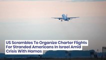 US Scrambles To Organize Charter Flights For Stranded Americans In Israel Amid Crisis With Hamas