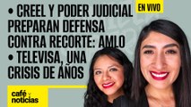 #EnVivo #CaféYNoticias | Creel y Poder Judicial preparan defensa: AMLO |Televisa: una crisis de años