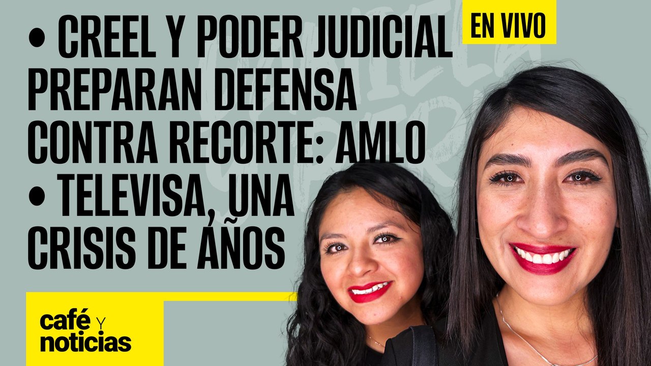 #EnVivo #CaféYNoticias | Creel y Poder Judicial preparan defensa: AMLO |Televisa: una crisis de años