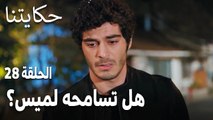 مسلسل حكايتنا الحلقة 28 - هل تسامحه لميس بعد كل المحاولات؟