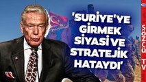 'SURİYE'YE GİRMEK HATAYDI' Uğur Dündar'dan Çok Konuşulacak Orta Doğu Analizi!