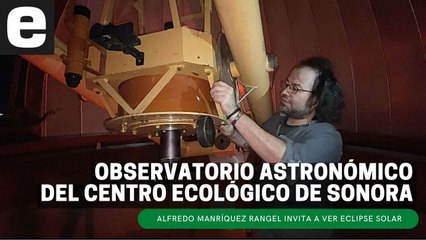 Alfredo Manríquez invita al Observatorio Astronómico del Centro Ecológico de Sonora | EXPRESO