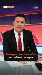 Emergencia en Santa Cruz en defensa del agua