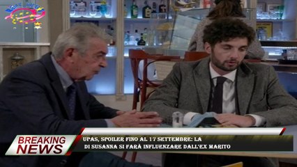 Upas, spoiler fino al 17 settembre: la  di Susanna si farà influenzare dall'ex marito