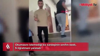 Abi zulmü! Okumasını istemediği kız kardeşinin sınıfını bastı, 5 öğretmeni yaraladı